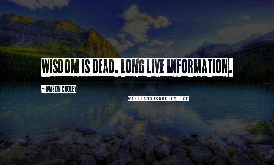 Mason Cooley Quotes: Wisdom is dead. Long live information.