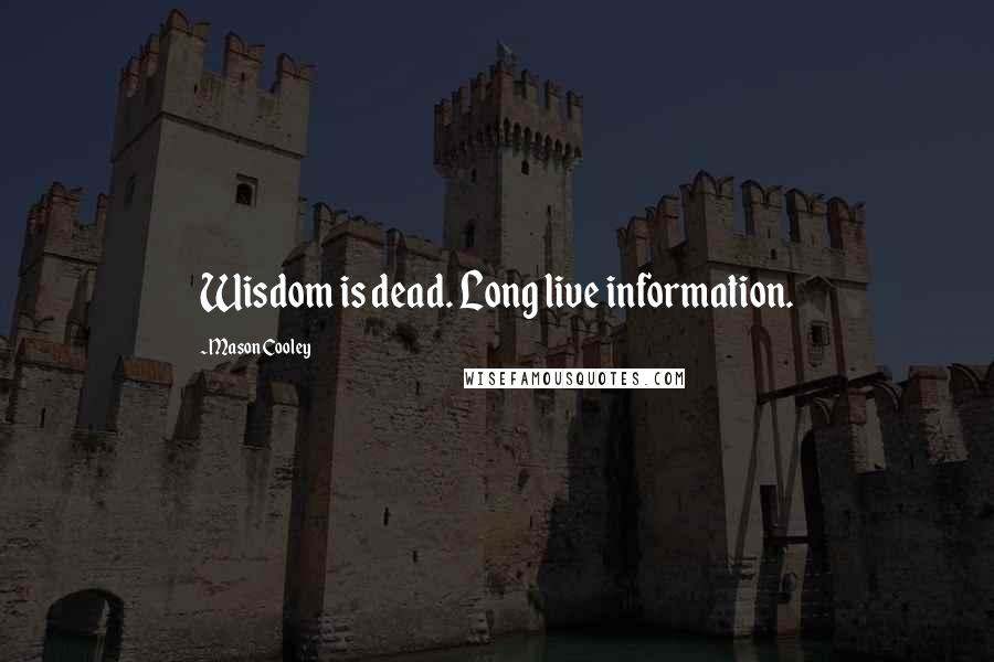 Mason Cooley Quotes: Wisdom is dead. Long live information.