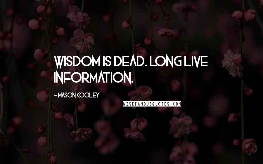 Mason Cooley Quotes: Wisdom is dead. Long live information.