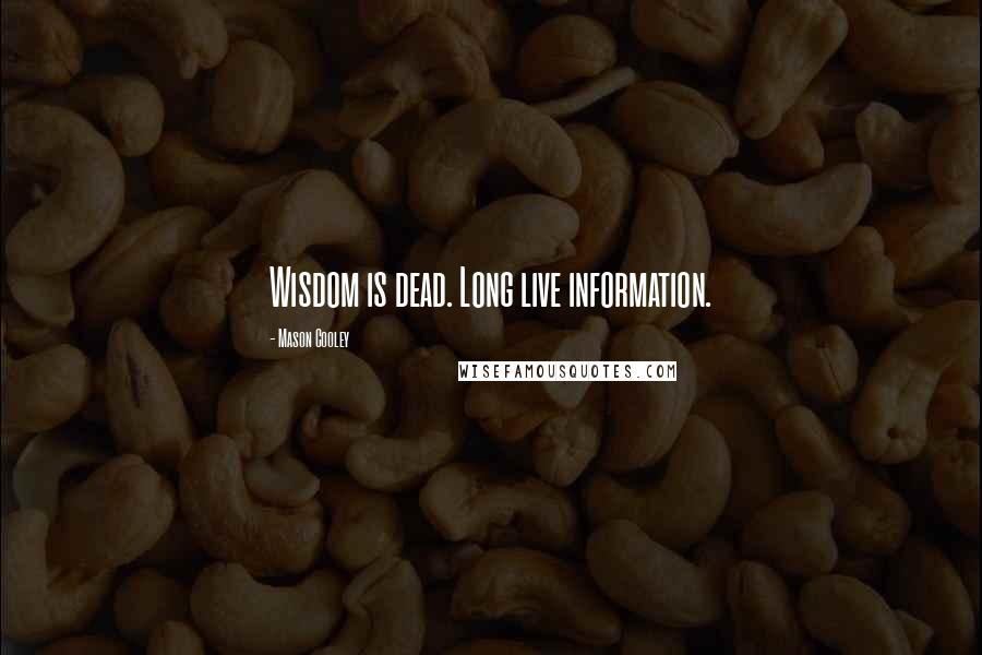 Mason Cooley Quotes: Wisdom is dead. Long live information.