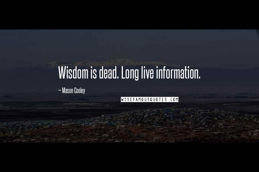 Mason Cooley Quotes: Wisdom is dead. Long live information.