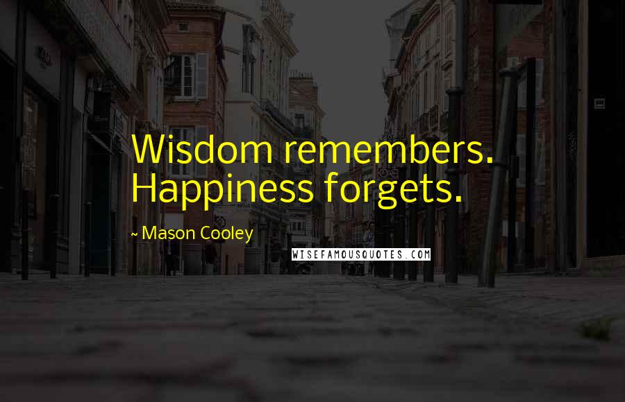Mason Cooley Quotes: Wisdom remembers. Happiness forgets.