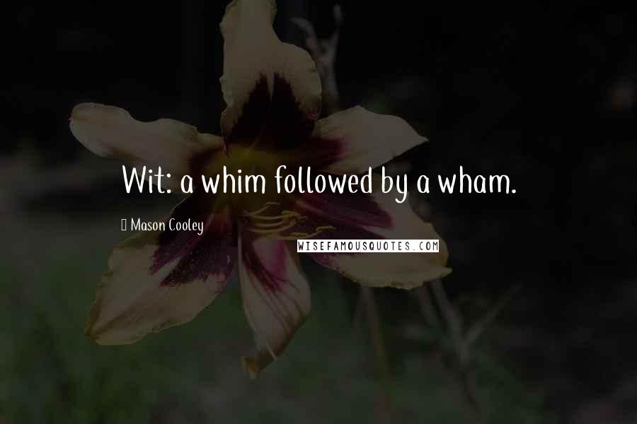 Mason Cooley Quotes: Wit: a whim followed by a wham.