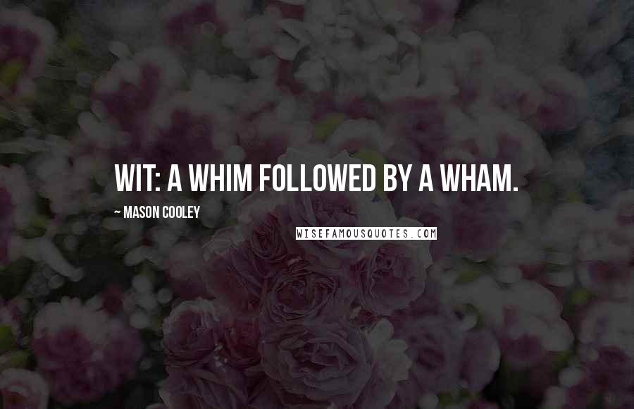 Mason Cooley Quotes: Wit: a whim followed by a wham.