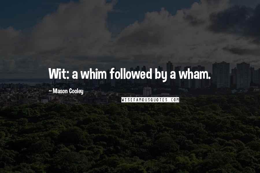 Mason Cooley Quotes: Wit: a whim followed by a wham.
