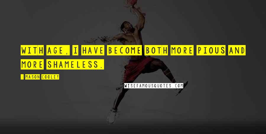 Mason Cooley Quotes: With age, I have become both more pious and more shameless.