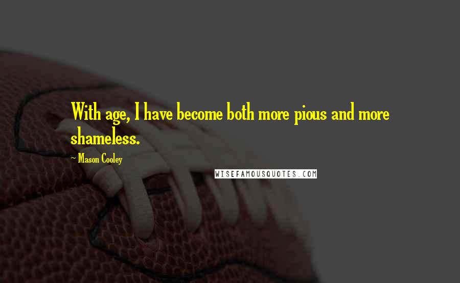 Mason Cooley Quotes: With age, I have become both more pious and more shameless.