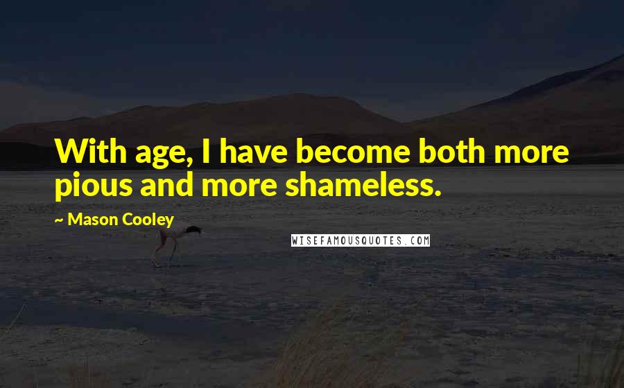 Mason Cooley Quotes: With age, I have become both more pious and more shameless.