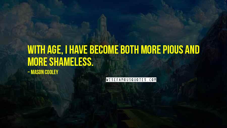 Mason Cooley Quotes: With age, I have become both more pious and more shameless.