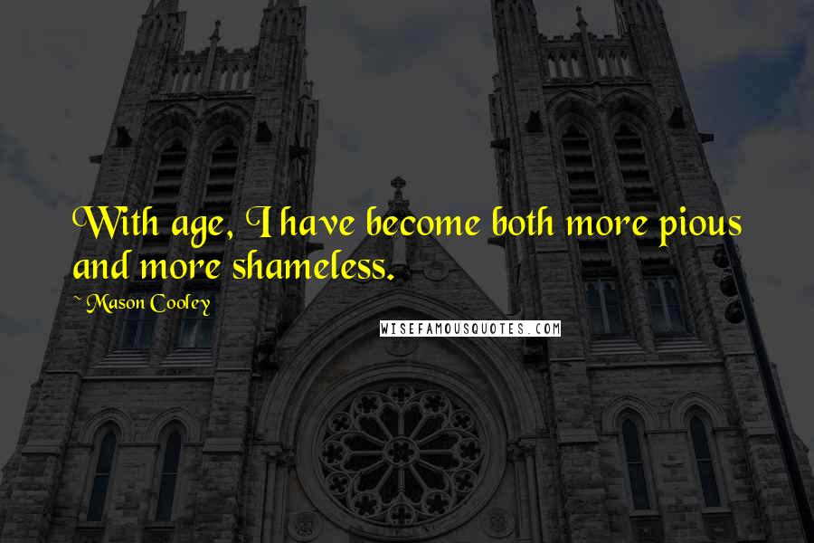 Mason Cooley Quotes: With age, I have become both more pious and more shameless.