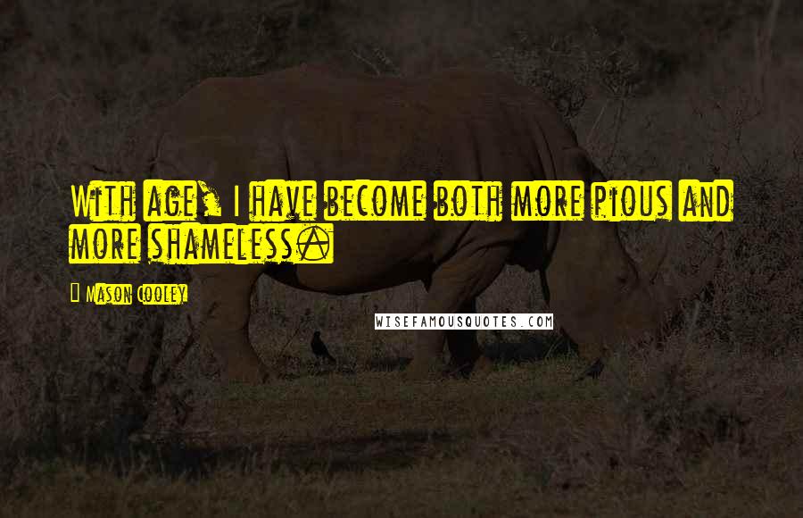 Mason Cooley Quotes: With age, I have become both more pious and more shameless.