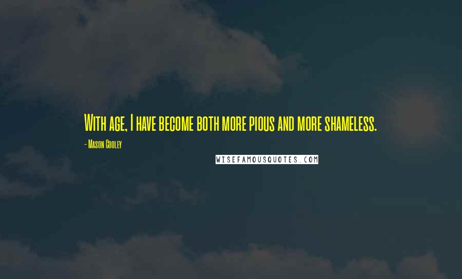 Mason Cooley Quotes: With age, I have become both more pious and more shameless.