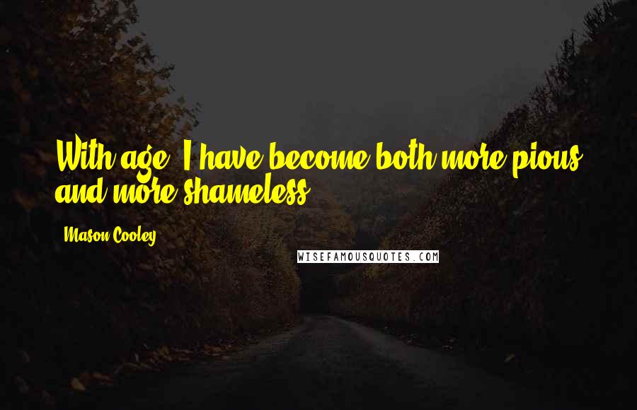 Mason Cooley Quotes: With age, I have become both more pious and more shameless.
