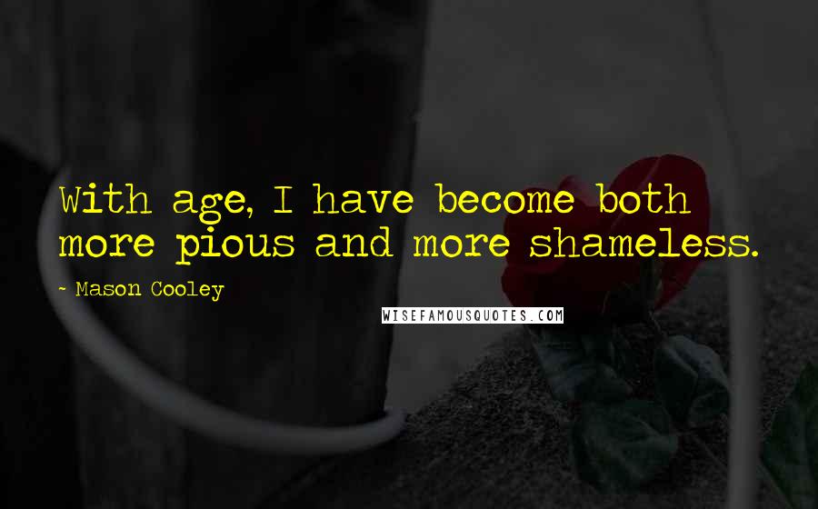Mason Cooley Quotes: With age, I have become both more pious and more shameless.