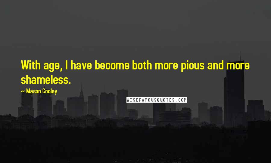 Mason Cooley Quotes: With age, I have become both more pious and more shameless.