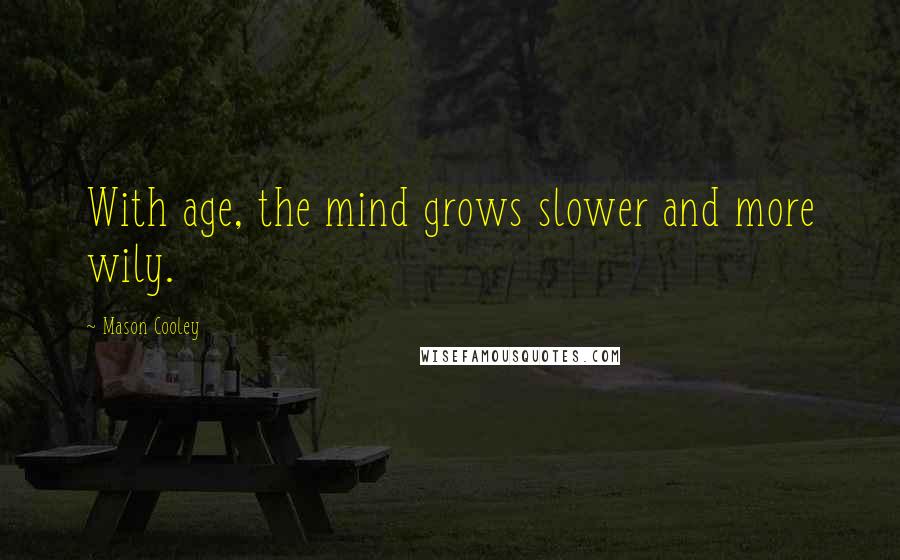 Mason Cooley Quotes: With age, the mind grows slower and more wily.