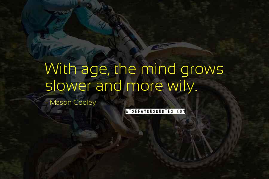 Mason Cooley Quotes: With age, the mind grows slower and more wily.