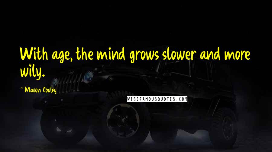 Mason Cooley Quotes: With age, the mind grows slower and more wily.