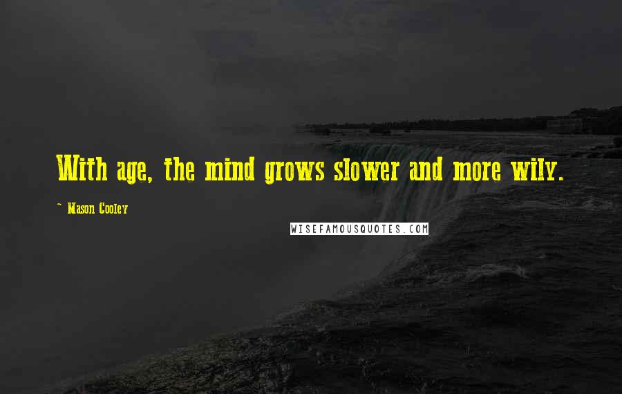 Mason Cooley Quotes: With age, the mind grows slower and more wily.