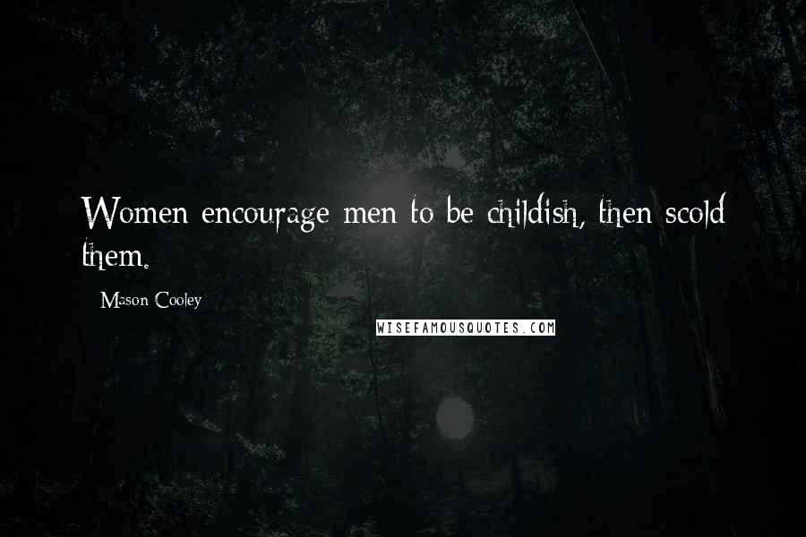 Mason Cooley Quotes: Women encourage men to be childish, then scold them.