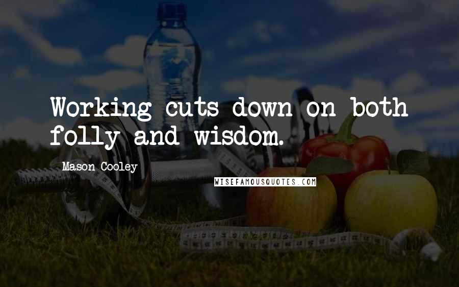 Mason Cooley Quotes: Working cuts down on both folly and wisdom.