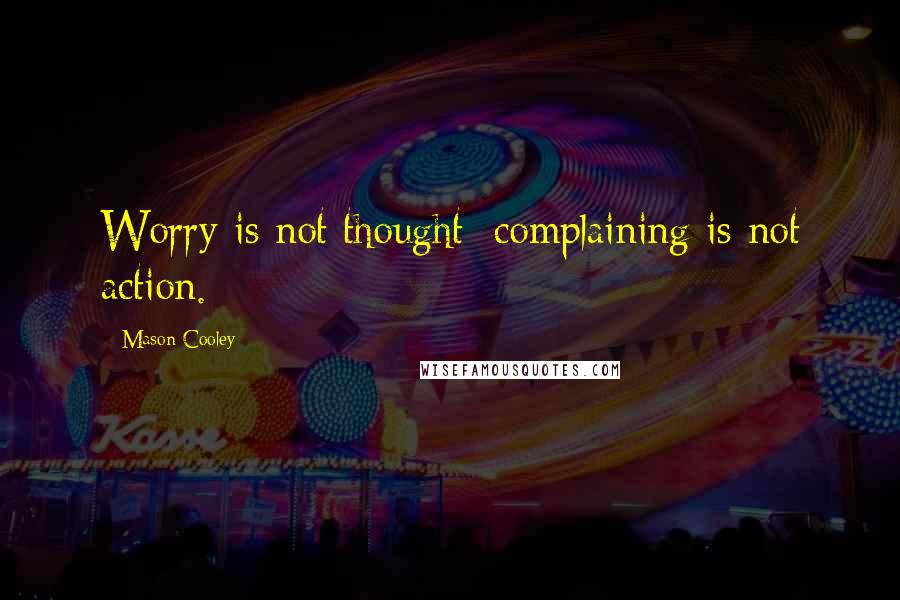 Mason Cooley Quotes: Worry is not thought; complaining is not action.