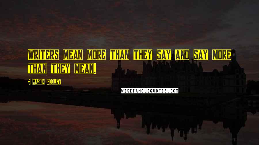 Mason Cooley Quotes: Writers mean more than they say and say more than they mean.