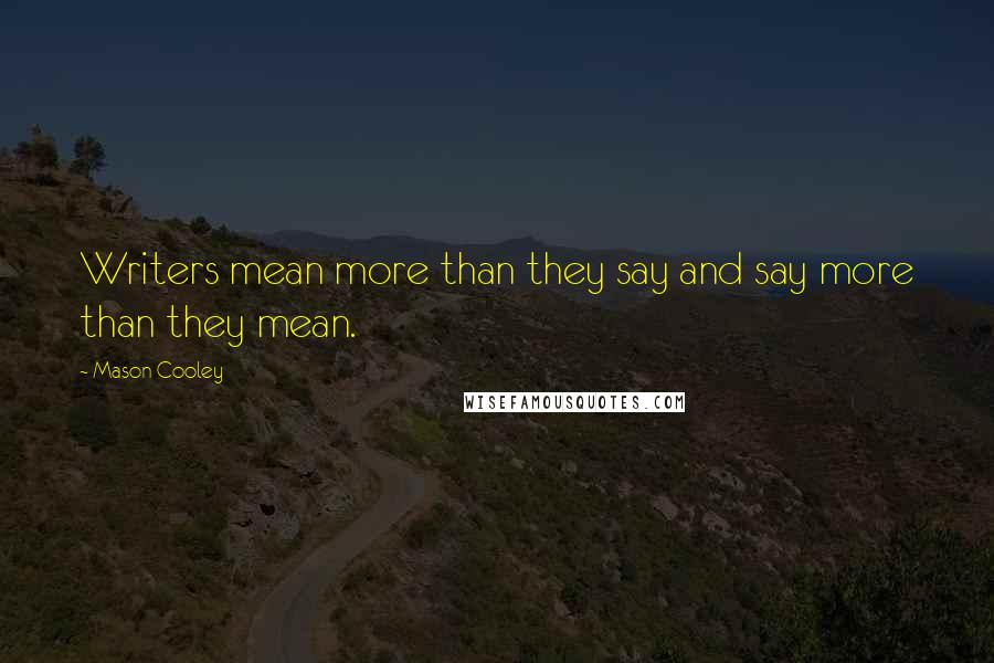Mason Cooley Quotes: Writers mean more than they say and say more than they mean.