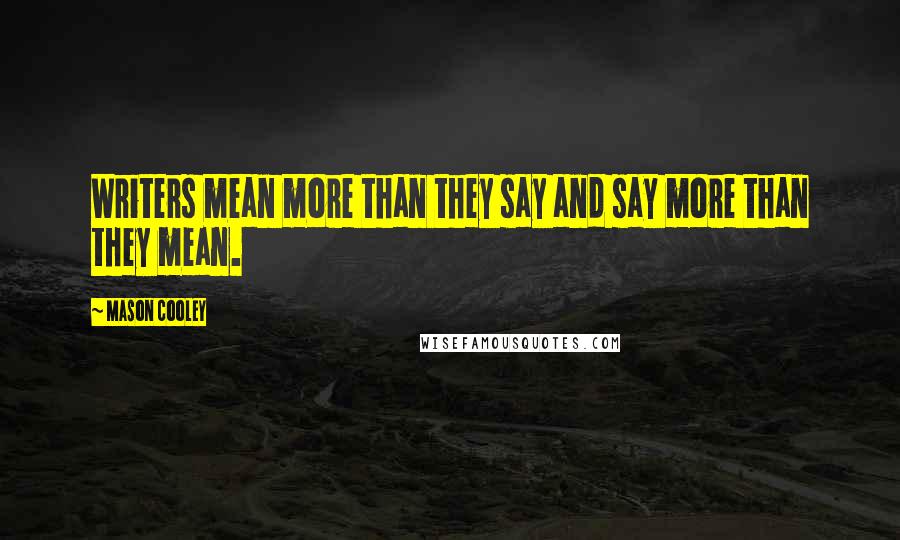 Mason Cooley Quotes: Writers mean more than they say and say more than they mean.