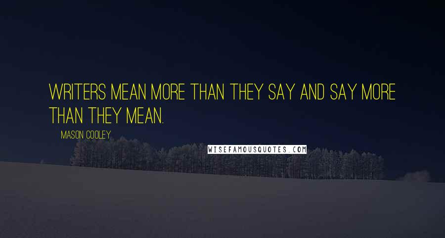 Mason Cooley Quotes: Writers mean more than they say and say more than they mean.