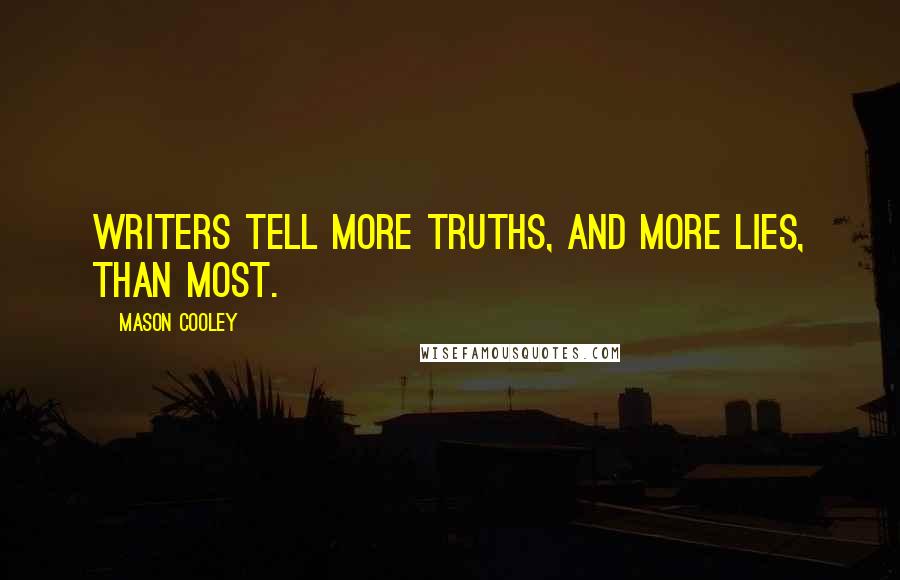 Mason Cooley Quotes: Writers tell more truths, and more lies, than most.