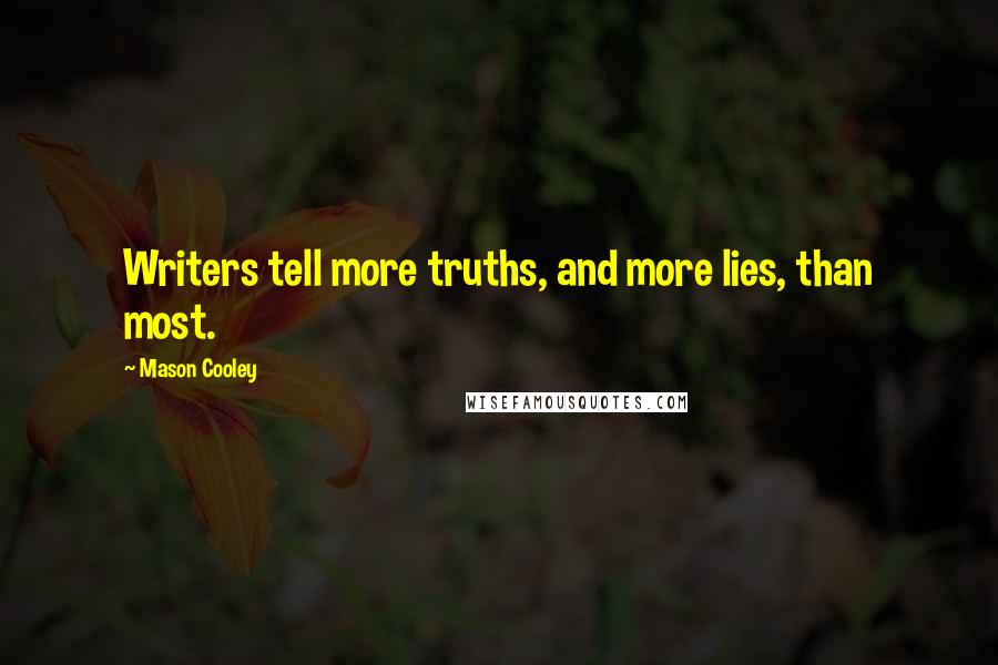 Mason Cooley Quotes: Writers tell more truths, and more lies, than most.