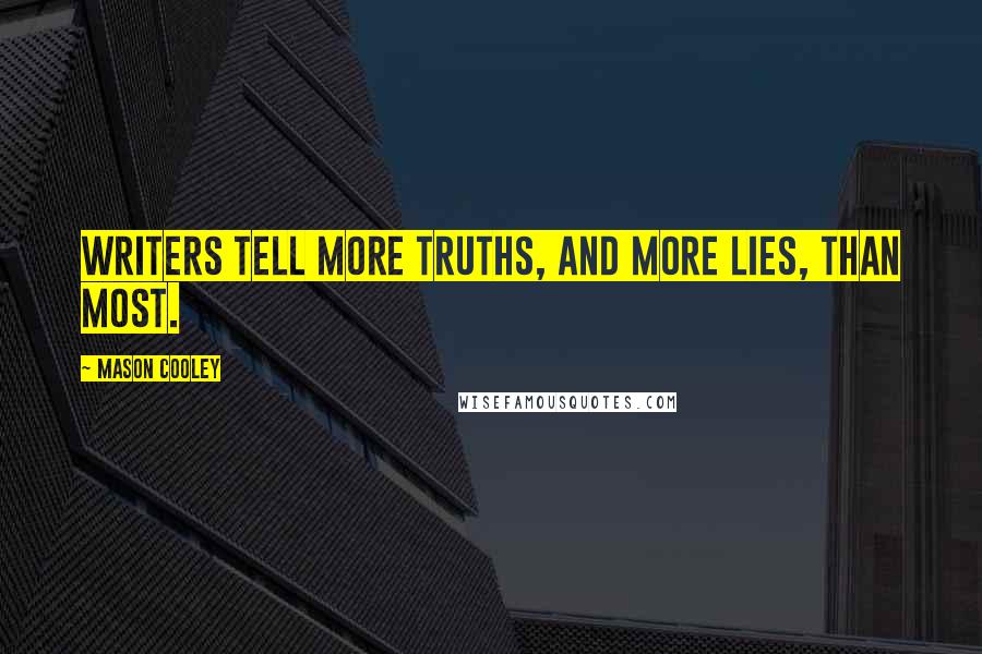 Mason Cooley Quotes: Writers tell more truths, and more lies, than most.