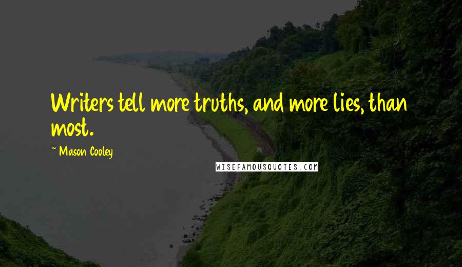 Mason Cooley Quotes: Writers tell more truths, and more lies, than most.