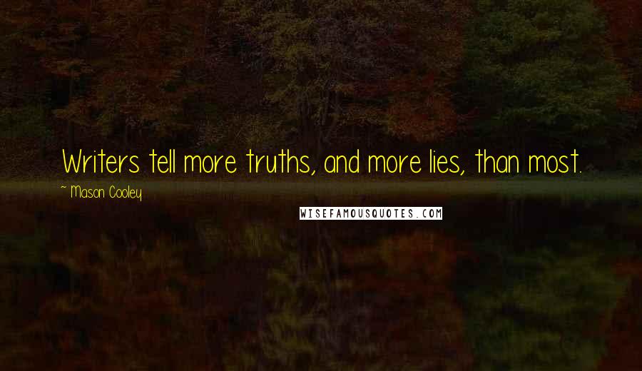 Mason Cooley Quotes: Writers tell more truths, and more lies, than most.