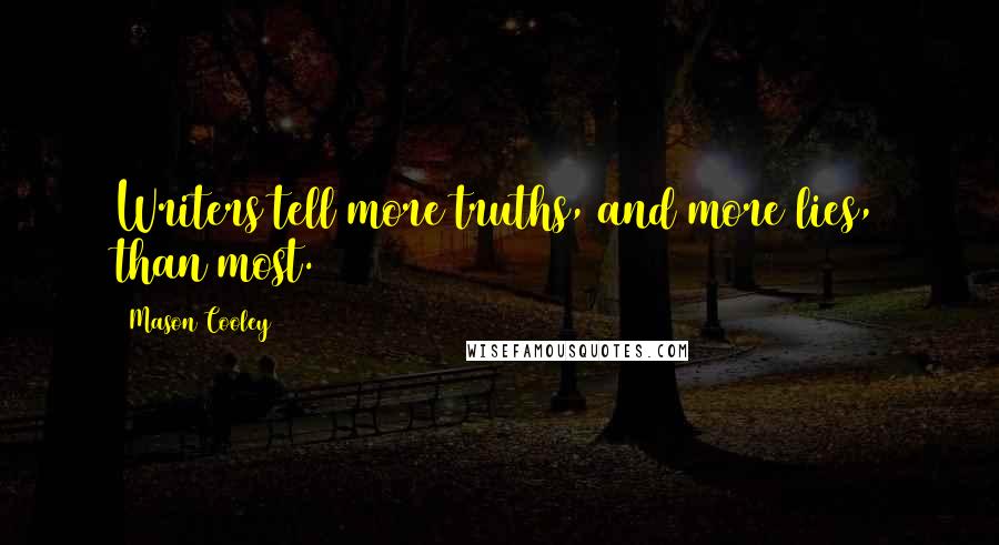 Mason Cooley Quotes: Writers tell more truths, and more lies, than most.