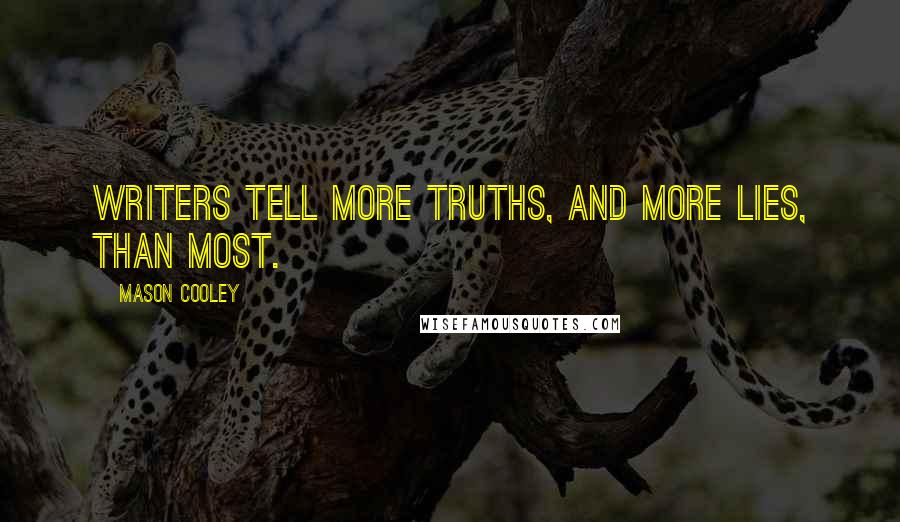 Mason Cooley Quotes: Writers tell more truths, and more lies, than most.