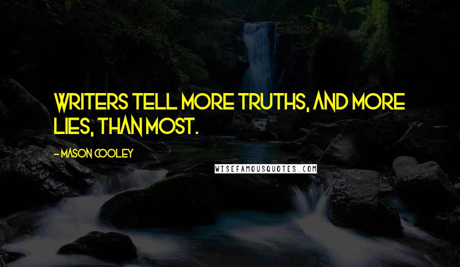 Mason Cooley Quotes: Writers tell more truths, and more lies, than most.