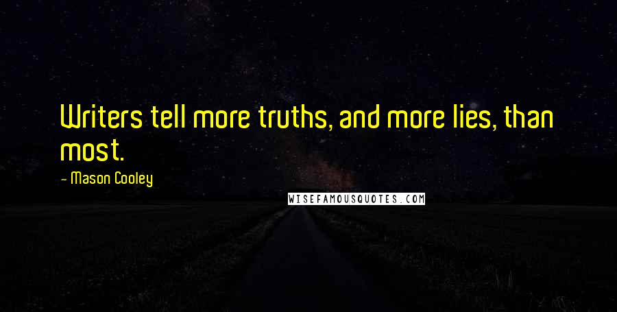 Mason Cooley Quotes: Writers tell more truths, and more lies, than most.