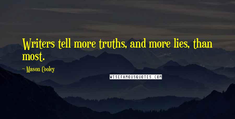 Mason Cooley Quotes: Writers tell more truths, and more lies, than most.