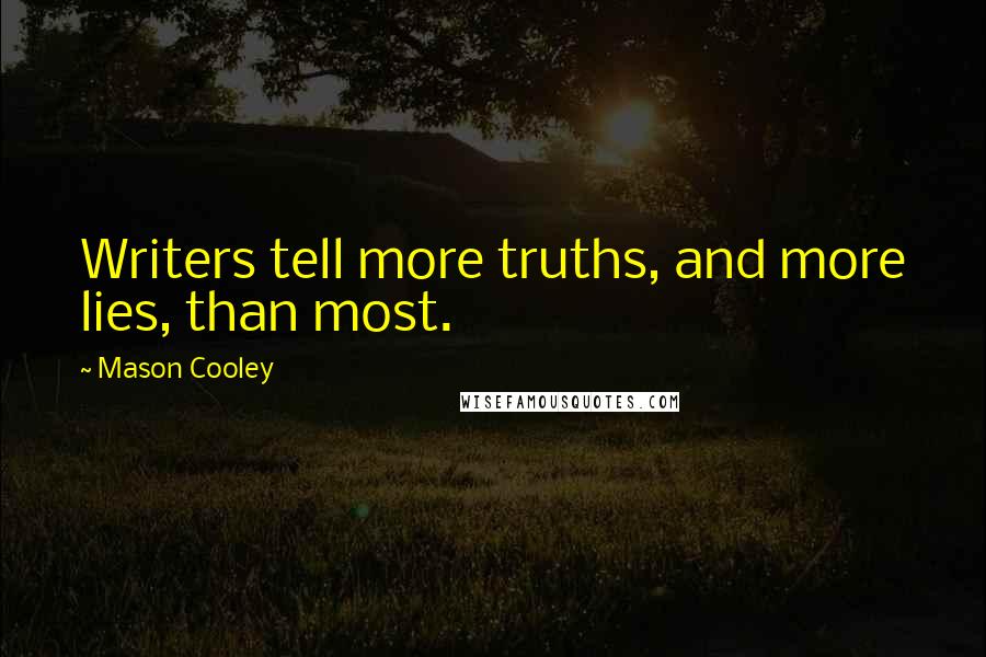 Mason Cooley Quotes: Writers tell more truths, and more lies, than most.