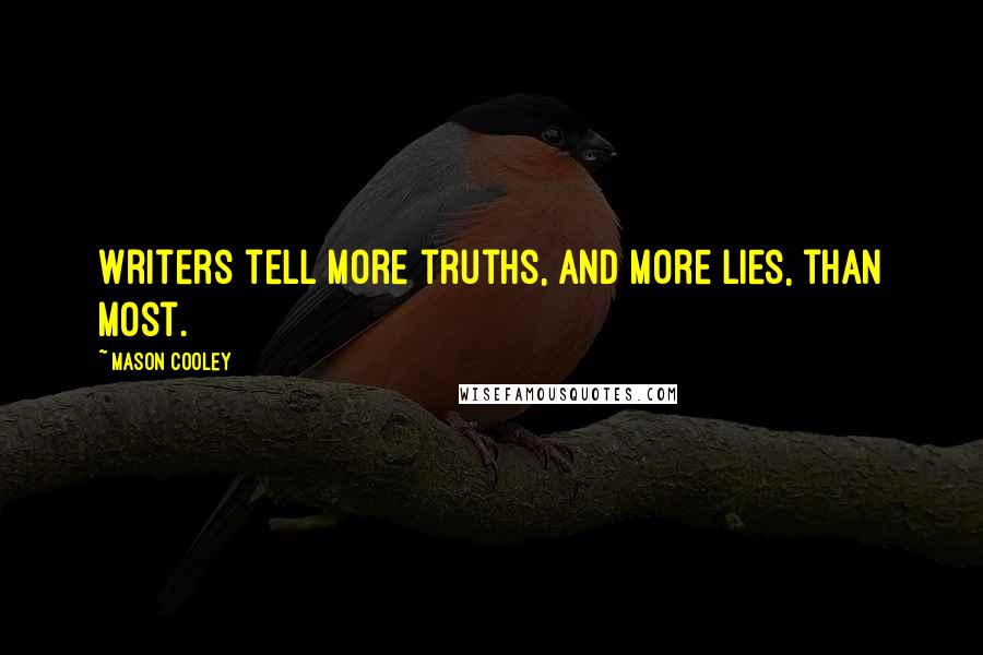 Mason Cooley Quotes: Writers tell more truths, and more lies, than most.