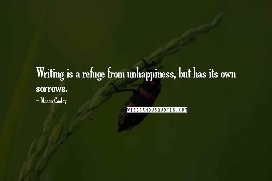 Mason Cooley Quotes: Writing is a refuge from unhappiness, but has its own sorrows.