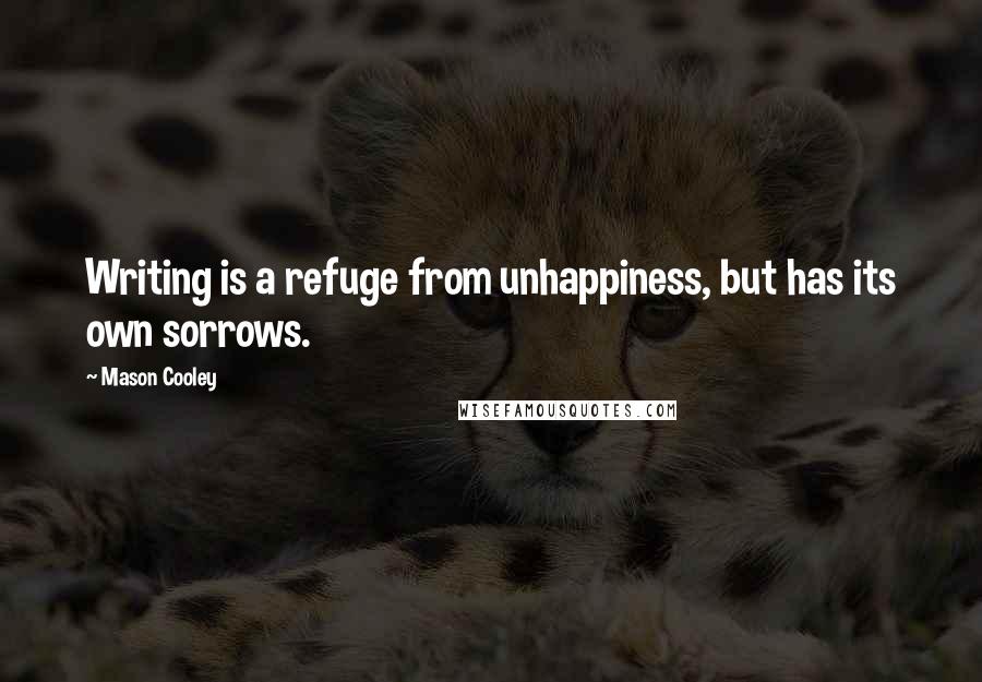 Mason Cooley Quotes: Writing is a refuge from unhappiness, but has its own sorrows.