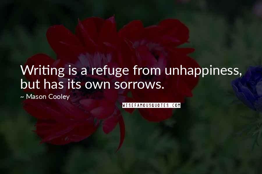 Mason Cooley Quotes: Writing is a refuge from unhappiness, but has its own sorrows.