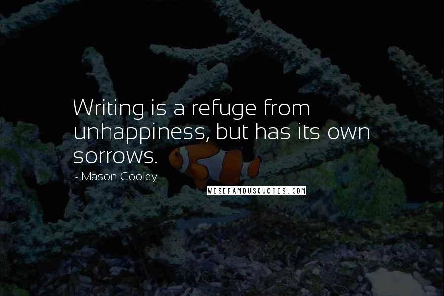 Mason Cooley Quotes: Writing is a refuge from unhappiness, but has its own sorrows.