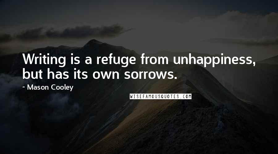Mason Cooley Quotes: Writing is a refuge from unhappiness, but has its own sorrows.