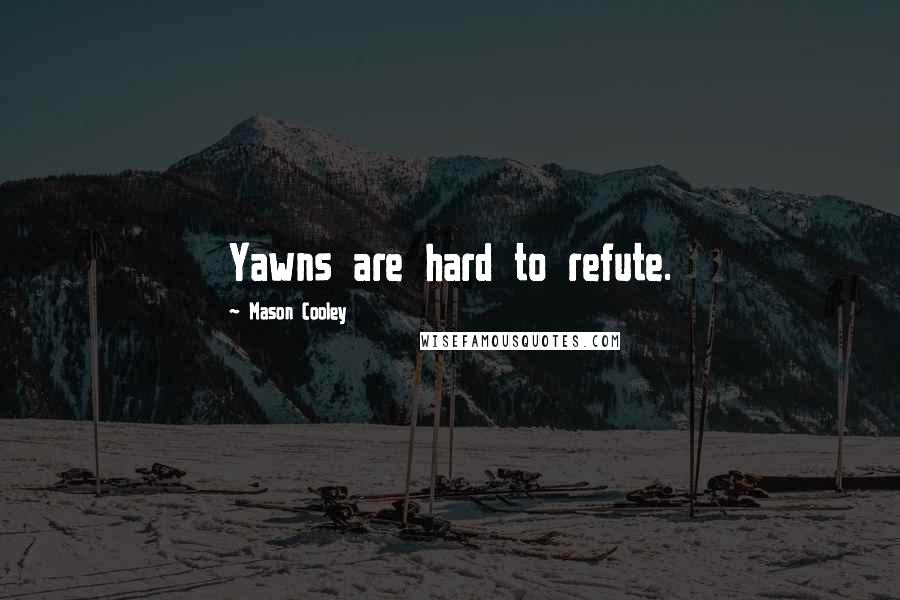 Mason Cooley Quotes: Yawns are hard to refute.