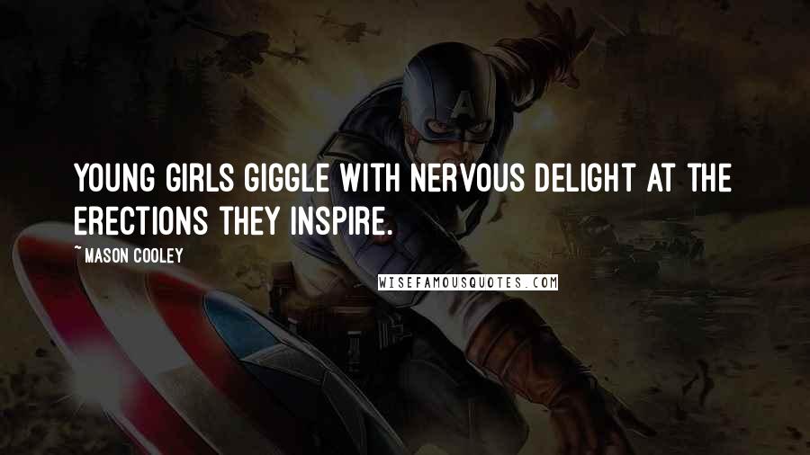 Mason Cooley Quotes: Young girls giggle with nervous delight at the erections they inspire.