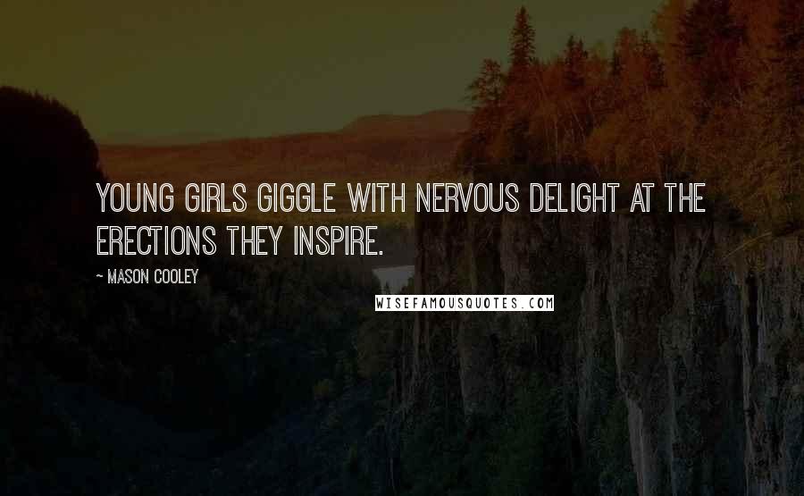 Mason Cooley Quotes: Young girls giggle with nervous delight at the erections they inspire.